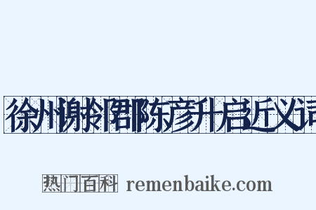 徐州谢邻郡陈彦升启近义词是什么意思的图片